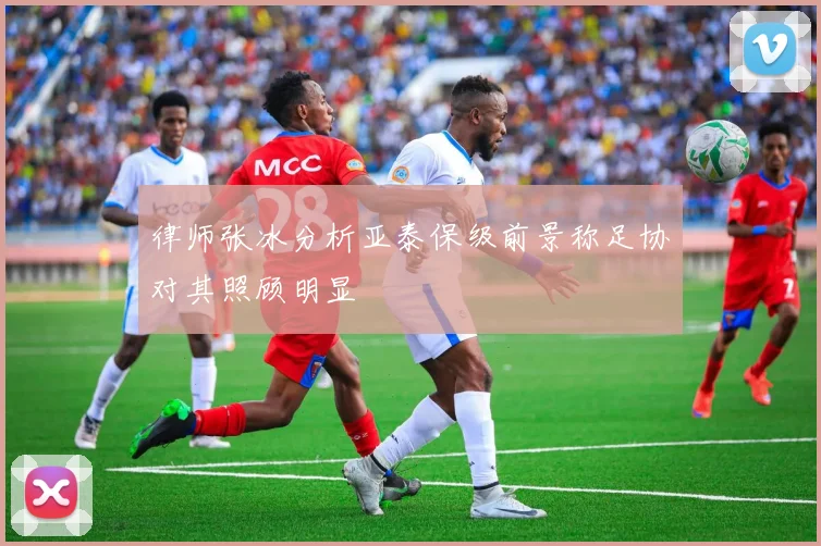 律师张冰分析亚泰保级前景称足协对其照顾明显