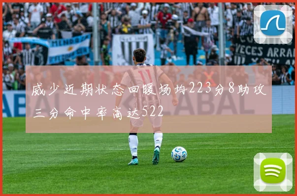 威少近期状态回暖场均223分8助攻三分命中率高达522