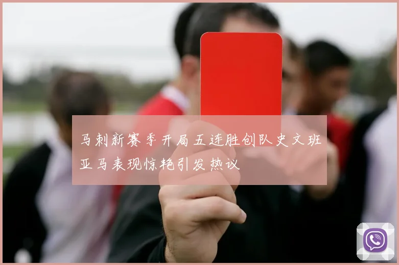 马刺新赛季开局五连胜创队史文班亚马表现惊艳引发热议