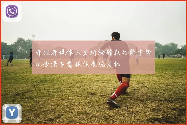 开拓者媒体人分析杨瀚森对阵中锋机会增多需抓住表现良机